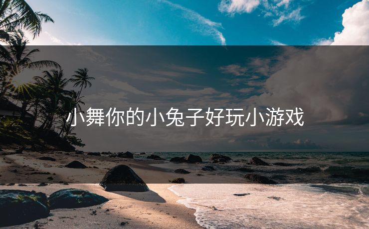 小舞你的小兔子好玩小游戏