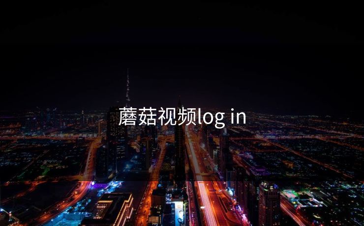 蘑菇视频log in